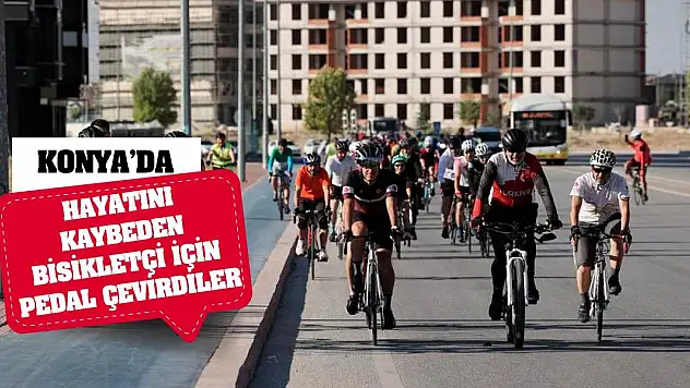 Konya'da hayatını kaybeden bisikletçi için pedal çevirdiler