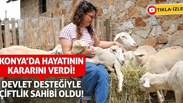 Konya'da Hayatının Kararını Verdi! Devlet Desteğiyle Çiftlik Sahibi Oldu!