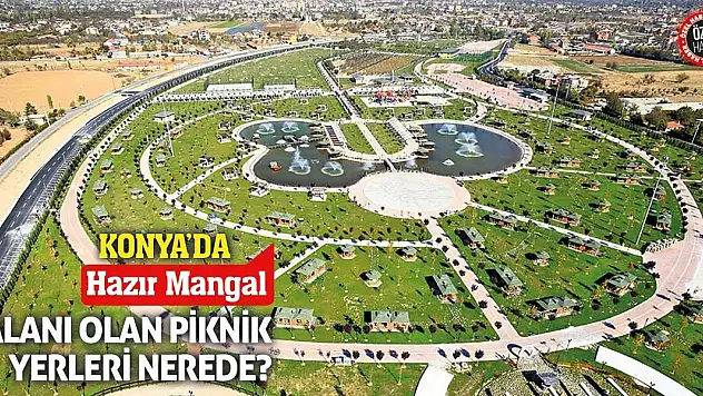 Konya'da Hazır Mangal Alanı Olan Piknik Yerleri Nerede?