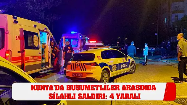 Konya'da husumetliler arasında silahlı saldırı: 4 yaralı