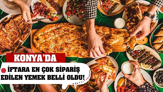 Konya'da iftara en çok sipariş edilen yemek belli oldu!