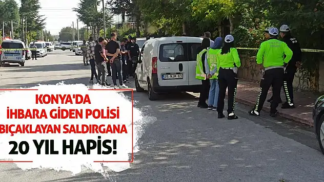 Konya'da İhbara Giden Polisi Bıçaklayan Saldırgana 20 Yıl Hapis!