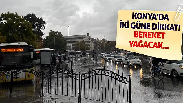 Konya'da İki Güne Dikkat! Bereket Yağacak...