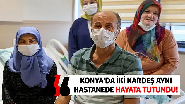 Konya'da iki kardeş aynı hastanede hayata tutundu!
