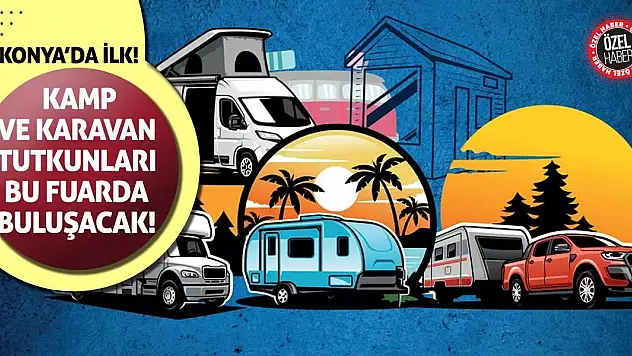Konya'da İlk! Kamp ve Karavan Tutkunları Bu Fuarda Buluşacak!