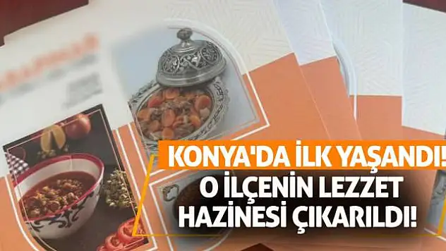 Konya'da ilk yaşandı! O ilçenin lezzet hazinesi çıkarıldı!