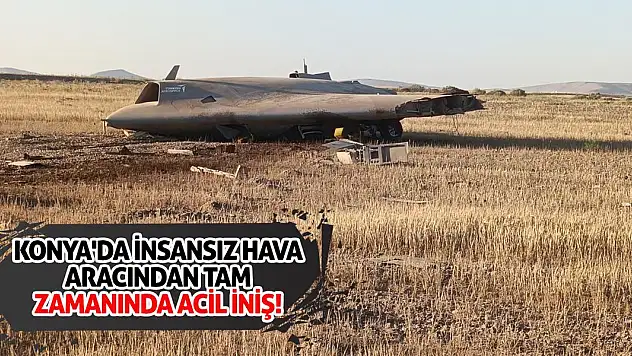 Konya'da insansız hava aracından tam zamanında acil iniş!