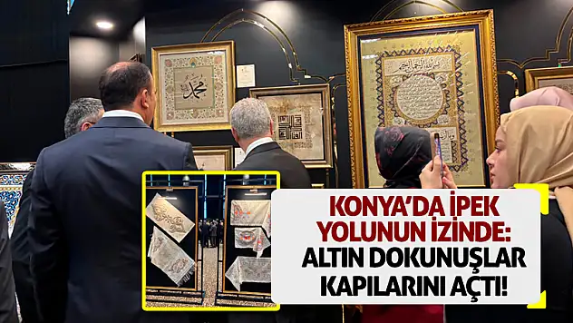 Konya'da İpek Yolunun İzinde: Altın Dokunuşlar Kapılarını Açtı!