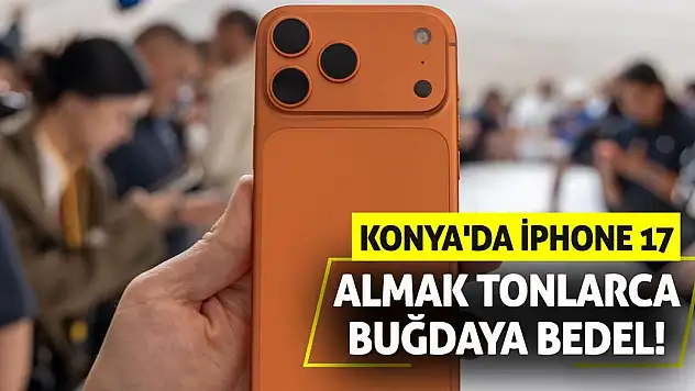 Konya'da iPhone 17 Almak Tonlarca Buğdaya Bedel!