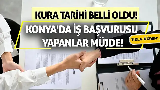 Konya'da iş başvurusu yapanlar müjde! Kura tarihi belli oldu!