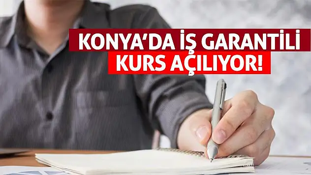 Konya'da İş Garantili Kurs Açılıyor!