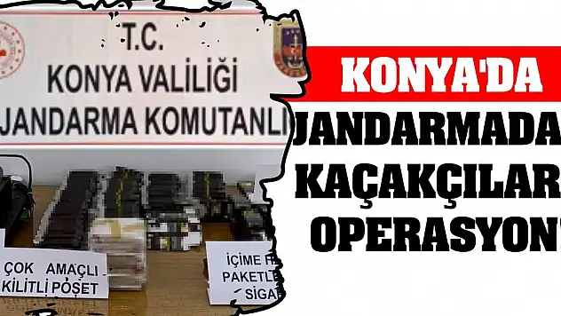 Konya'da jandarmadan kaçakçılara operasyon!