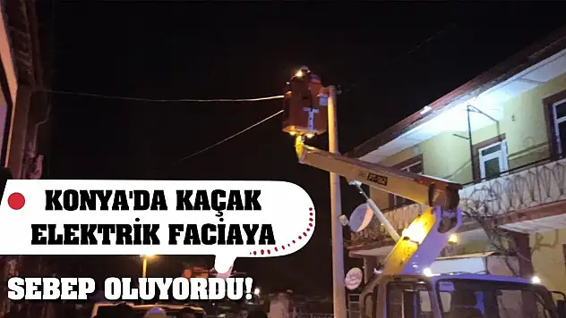 Konya'da kaçak elektrik faciaya sebep oluyordu!