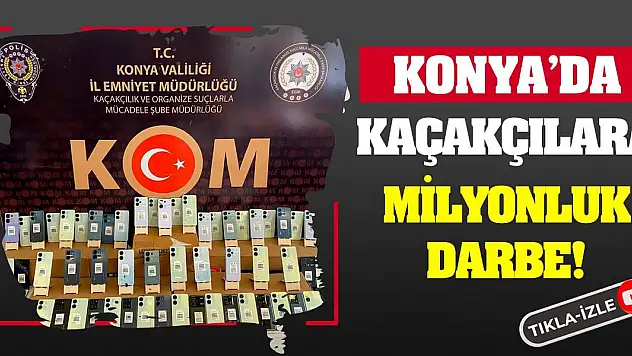 Konya'da Kaçakçılara Milyonluk Darbe!