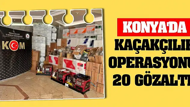 Konya'da kaçakçılık operasyonu: 20 gözaltı
