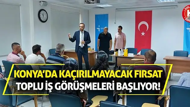 Konya'da Kaçırılmayacak Fırsat: Toplu İş Görüşmeleri Başlıyor!