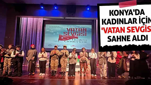 Konya'da Kadınlar İçin 'Vatan Sevgisi' Sahne Aldı