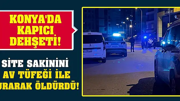 Konya'da kapıcı dehşeti! Site sakinini av tüfeği ile vurarak öldürdü!