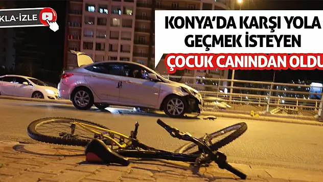 Konya'da Karşı Yola Geçmek İsteyen Çocuk Canından Oldu!