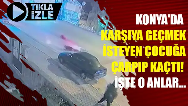 Konya'da karşıya geçmek isteyen çocuğa çarpıp kaçtı! İşte o anlar...