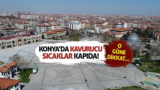 Konya'da Kavurucu Sıcaklar Kapıda! O Güne Dikkat...