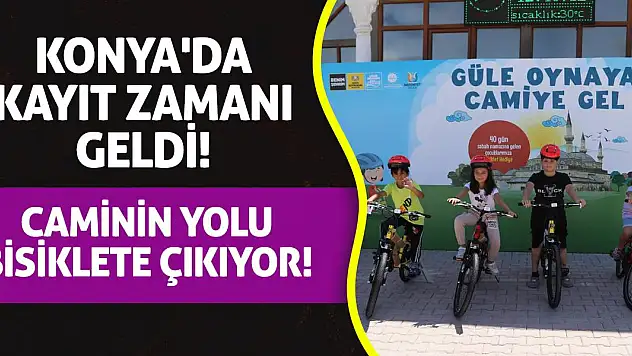 Konya'da Kayıt Zamanı Geldi! Caminin Yolu Bisiklete Çıkıyor!