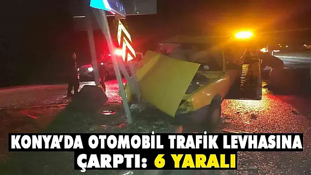 Konya'da kaza! Otomobil trafik levhasına çarptı: 6 yaralı