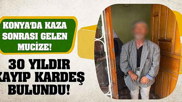 Konya'da Kaza Sonrası Gelen Mucize! 30 yıldır kayıp kardeş bulundu!