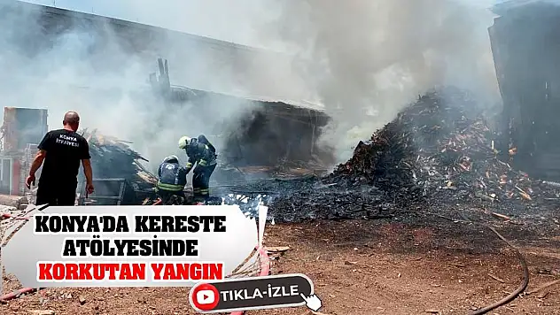 Konya'da kereste atölyesinde korkutan yangın