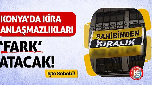 Konya'da Kira Anlaşmazlıkları 'Fark' Atacak! İşte Sebebi!