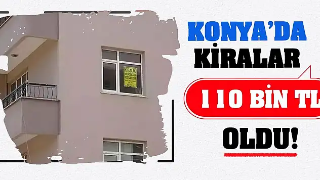 Konya'da Kiralar 110 Bin TL Oldu!