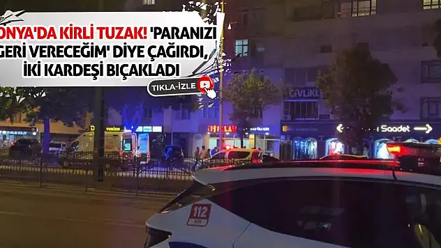 Konya'da kirli tuzak! 'Paranızı geri vereceğim' diye çağırdı, iki kardeşi bıçakladı
