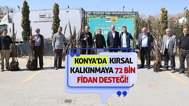 Konya'da Kırsal Kalkınmaya 72 Bin Fidan Desteği!