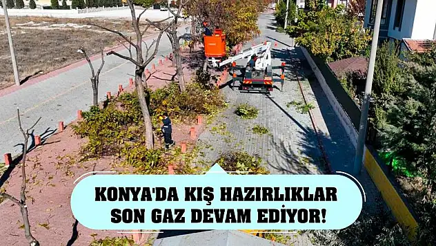 Konya'da kış hazırlıkları son gaz devam ediyor!