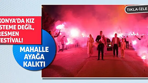 Konya'da Kız İsteme Değil, Resmen Festival! Mahalle Ayağa Kalktı