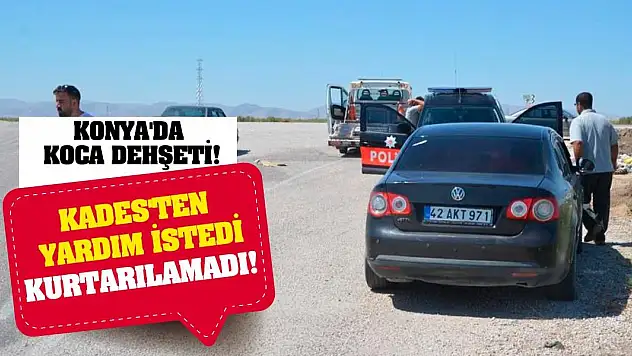 Konya'da Koca Dehşeti! KADES'ten Yardım İstedi, Kurtarılamadı!