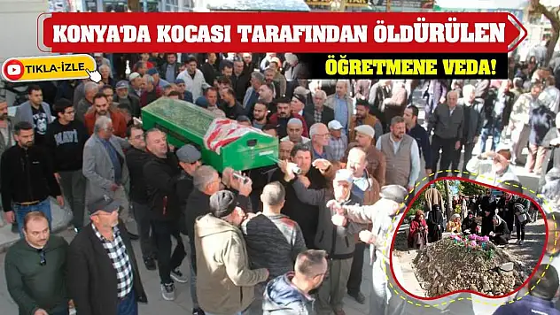 Konya'da kocası tarafından öldürülen öğretmene veda!