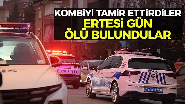 Konya'da kombiyi tamir ettirdiler, ertesi gün ölü bulundular