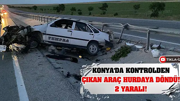 Konya'da kontrolden çıkan araç hurdaya döndü! 2 yaralı!
