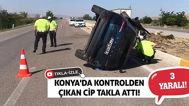 Konya'da kontrolden çıkan cip takla attı: 3 yaralı!