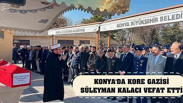 Konya'da Kore gazisi Süleyman Kalacı vefat etti
