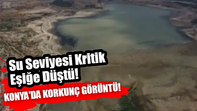 Konya'da Korkunç Görüntü! Su Seviyesi Kritik Eşiğe Düştü