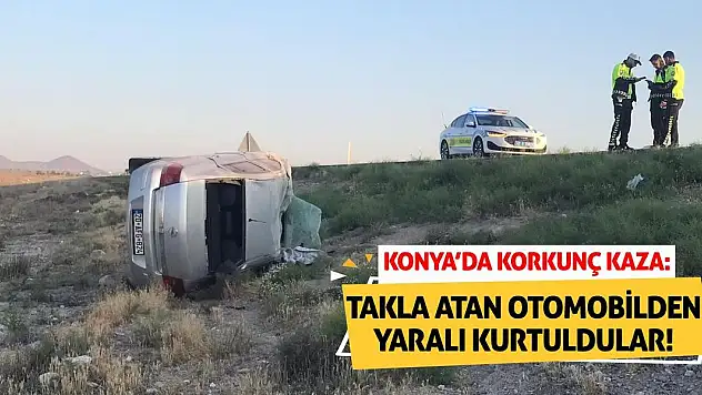 Konya'da Korkunç Kaza: Takla Atan Otomobilden Yaralı Kurtuldular!