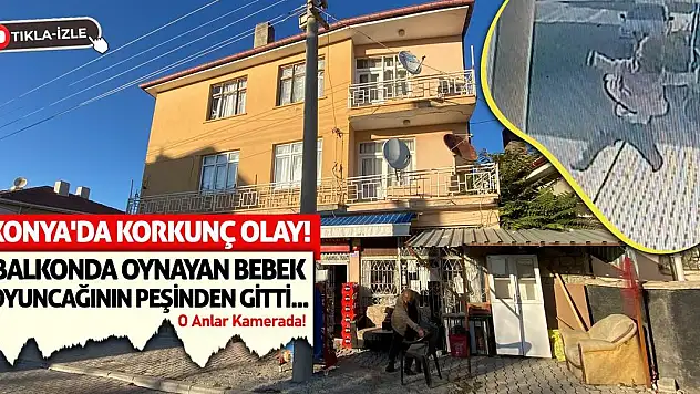 Konya'da Korkunç Olay! Balkonda Oynayan Bebek Oyuncağının Peşinden Gitti...