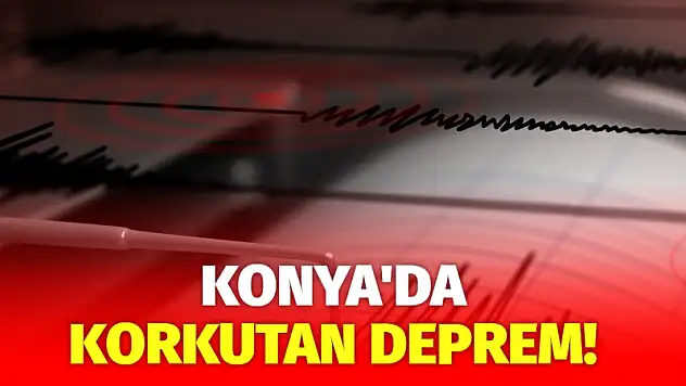 Konya'da korkutan deprem!