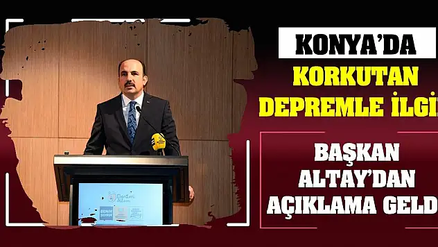 Konya'da Korkutan Depremle İlgili Başkan Altay'dan Açıklama Geldi!