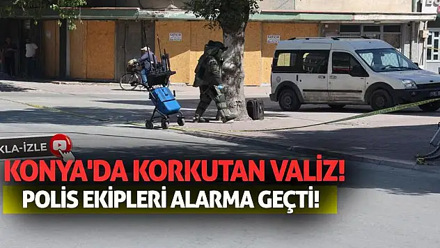 Konya'da korkutan valiz! Polis ekipleri alarma geçti!