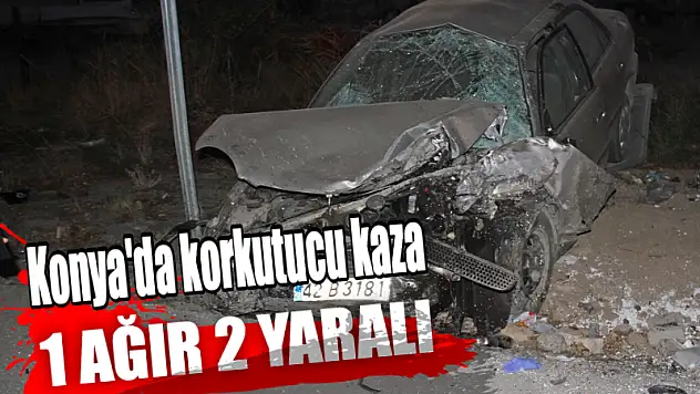 Konya'da korkutucu kaza: 1 ağır 2 yaralı