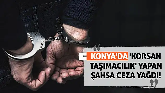 Konya'da 'korsan taşımacılık' yapan şahsa ceza yağdı!
