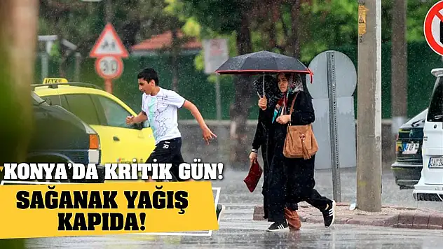 Konya'da kritik gün! Sağanak yağış kapıda!